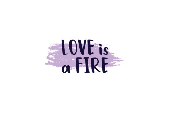 Valentine Quote Love is a Fire Graphics & Crafts